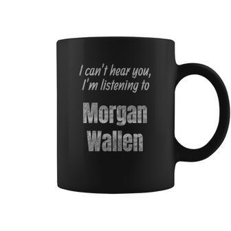 I Cant Hear You Im Listening To Morgan Wallen Coffee Mug | Favorety DE