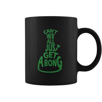 Cant We All Just Get A Bong Coffee Mug | Favorety