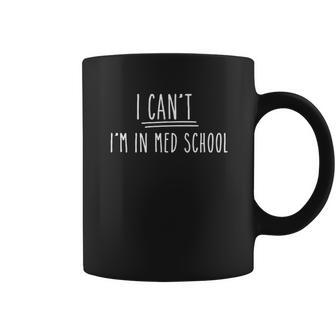 I Cant I Am In Med School Medical Student Gift Coffee Mug | Favorety