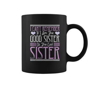 I Cant Remember If I Am The Good Sister Or The Evil Sister Coffee Mug | Favorety CA