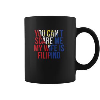 You Cant Scare Me My Wife Is Filipino Funny Pinoy Pinay Coffee Mug | Favorety