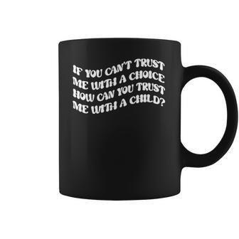 If You Cant Trust Me Feminist Women Power Women Rights Stop Abortion Ban Womens Rights Coffee Mug | Favorety DE