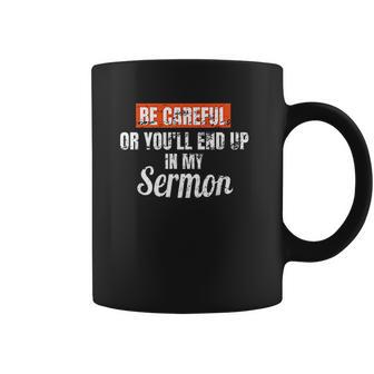 Be Careful Or Youll End Up In My Sermon Priest Coffee Mug | Favorety