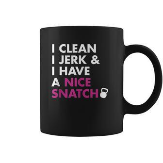 I Clean I Jerk And I Have A Nice Snatch Coffee Mug | Favorety CA