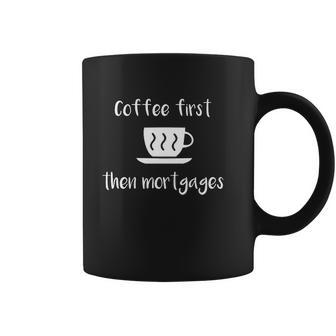 Coffee First Then Mortgages Underwriter Coffee Mug | Favorety