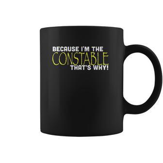 Because I Am The Constable That Is Why Funny Coffee Mug | Favorety