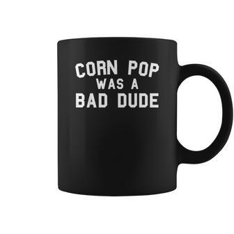 Corn Pop Was A Bad Dude Coffee Mug | Favorety AU