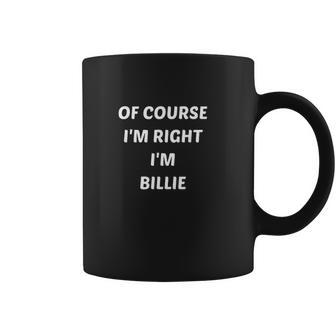 Of Course I Am Right I Am Billie Coffee Mug | Favorety DE