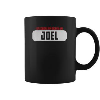 Of Course I Am Right I Am Joel Coffee Mug | Favorety