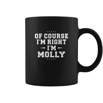 Of Course Im Right Im Molly Funny Name Coffee Mug | Favorety CA