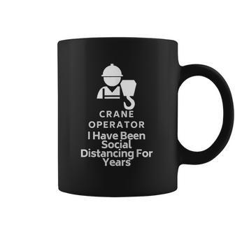 Crane Operator I Have Been Social Distancing For Years Coffee Mug | Favorety UK