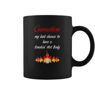 Cremation My Last Chance To Have A Smokin Hot Body - The T Coffee Mug | Favorety