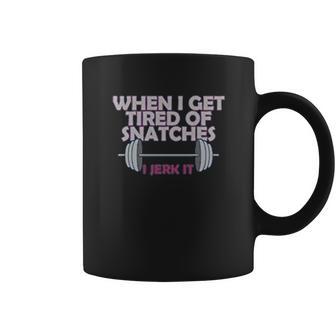 Crossfit When I Get Tired Of Snatches Coffee Mug | Favorety UK