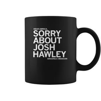 Dear America Sorry About Josh Hawley Sincerely Missouri Coffee Mug | Favorety UK