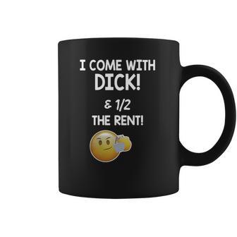 I Come With Dick And 1 2 The Rent Coffee Mug | Favorety