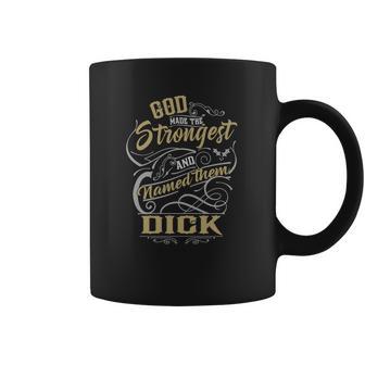 Dick Shirt God Made The Strongest And Named Them Dick - Dick T Shirt Dick Hoodie Dick Family Dick Tee Dick Name Dick Lover Coffee Mug | Favorety CA