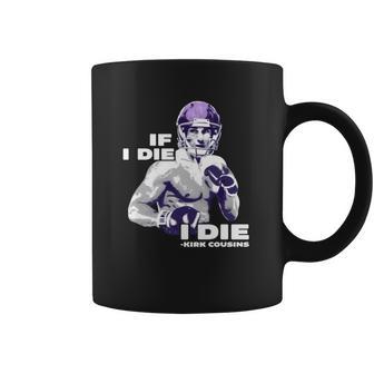 If I Die I Die Kirk Cousins Coffee Mug | Favorety AU