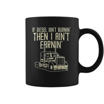 Diesel Aint Burnin Earnin Semi Truck Driver Trucker Gift Coffee Mug | Favorety DE