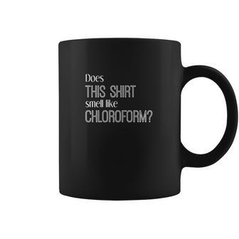 Does This Shirt Smell Like Chloroform Funny T Shirt Science Coffee Mug | Favorety