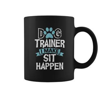 Dog Trainer I Make Sit Happen Funny Pet Training Coffee Mug | Favorety