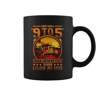 I Dont Have A 9 To 5 I Have A When I Open My Eyes To When I Close My Eyes Trucker Coffee Mug | Favorety DE