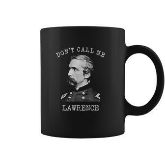 Dont Call Me Lawrence Civil War Joshua Chamberlain Coffee Mug | Favorety AU