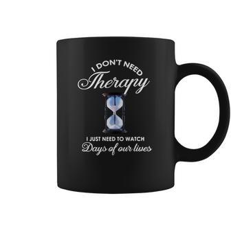 I Dont Need Therapy Days Of Our Lives Coffee Mug | Favorety DE