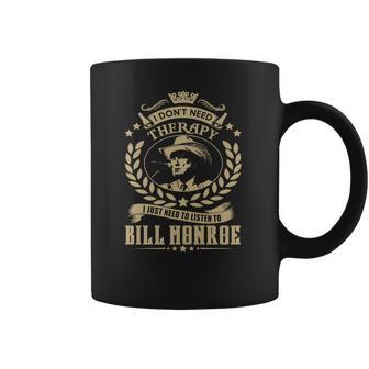 I Dont Need Therapy I Just Need To Listen To Bill Monroe Tshirt Coffee Mug | Favorety AU