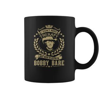 I Dont Need Therapy I Just Need To Listen To Bobby Bare Tshirt Coffee Mug | Favorety CA