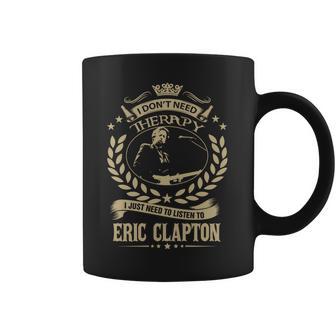 I Dont Need Therapy I Just Need To Listen To Eric Clapton Tshirt Coffee Mug | Favorety CA