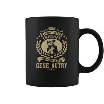 I Dont Need Therapy I Just Need To Listen To Gene Autry Tshirt Coffee Mug | Favorety DE