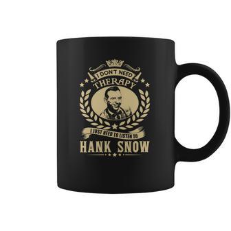 I Dont Need Therapy I Just Need To Listen To Hank Snow Tshirt Coffee Mug | Favorety