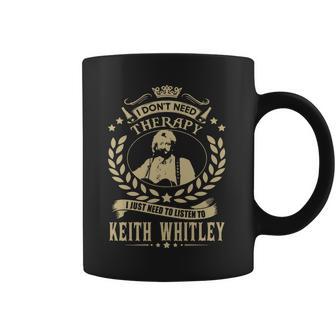 I Dont Need Therapy I Just Need To Listen To Keith Whitley Tshirt Coffee Mug | Favorety AU