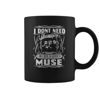 I Dont Need Therapy I Just Need To Listen To Muse Coffee Mug | Favorety