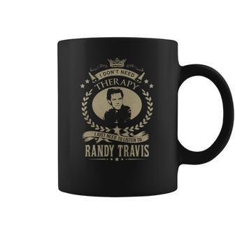 I Dont Need Therapy I Just Need To Listen To Randy Travis Coffee Mug | Favorety AU