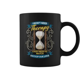 I Dont Need Therapy I Just Need To Watch Days Of Our Lives Coffee Mug | Favorety CA