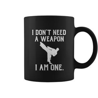 I Dont Need A Weapon I Am One Funny Karate Coffee Mug | Favorety