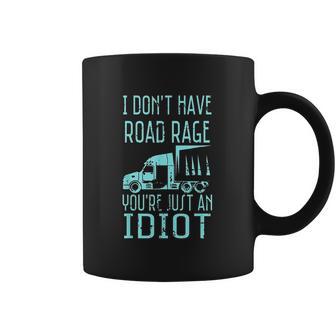 I Dont Have Road Rage Youre Just An Idiot Funny Trucker Coffee Mug | Favorety UK