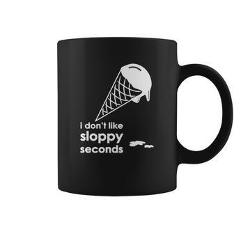 I Dont Like Sloppy Seconds Ice Cream Coffee Mug | Favorety CA