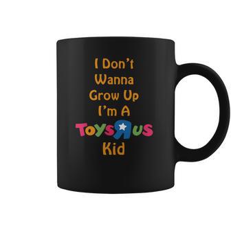 I Dont Wanna Grow Up Im A Toys R Us Kid Coffee Mug | Favorety AU