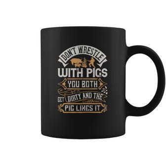 Don’T Wrestle With Pigs You Both Get Dirty And The Pig Likes It Coffee Mug | Favorety CA