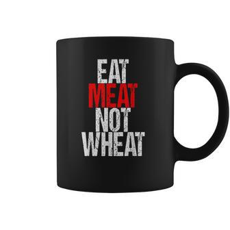 Eat Meat Not Wheat Funny Meat Eater Carnivore Coffee Mug | Favorety