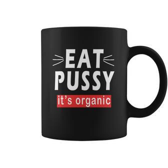 Eat Pussy Its Organic Funny Ironic Design For Woman Lesbian Cool Gift Coffee Mug | Favorety AU