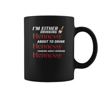 Im Either Drinking Hennessy About To Drink Hennessy Shirt Coffee Mug | Favorety