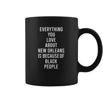 Everything You Love About New Orleans Is Because Of Black People Coffee Mug | Favorety DE