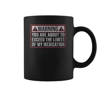 Exceed The Limits Of My Medication Funny Coffee Mug | Favorety CA