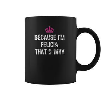 Because Im Felicia Thats Why Coffee Mug | Favorety