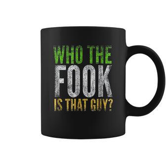 Who The Fook Is That Guy Coffee Mug | Favorety AU