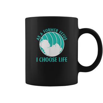 As A Former Fetus I Choose Life Coffee Mug | Favorety