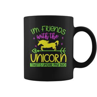 Im Friends With The Unicorn Thats Under My Bed Coffee Mug | Favorety